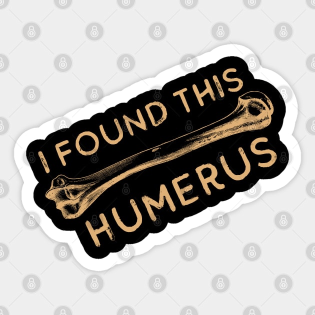 I Found This Humerus Bone Funny Archaeology Pun Sticker by Zen Cosmos Official